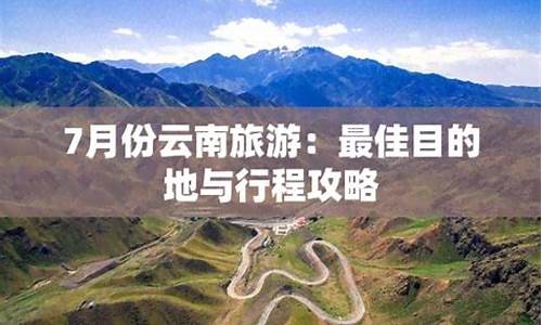 云南7月份旅游攻略大全_云南7月份旅游攻略大全图片